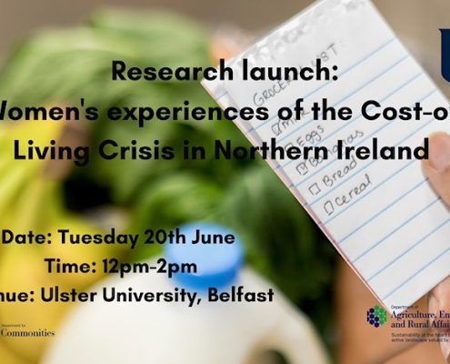 Research Launch - Women's experiences of the Cost-of-Living Crisis in NI. Tue, 20 Jun 2023 12:00 - 14:00 in Ulster University, Belfast.